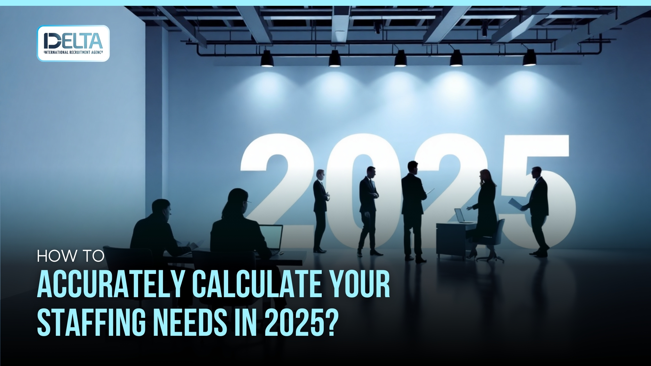 How to Accurately Calculate Your Staffing Needs in 2025?